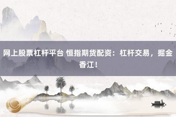 网上股票杠杆平台 恒指期货配资：杠杆交易，掘金香江！