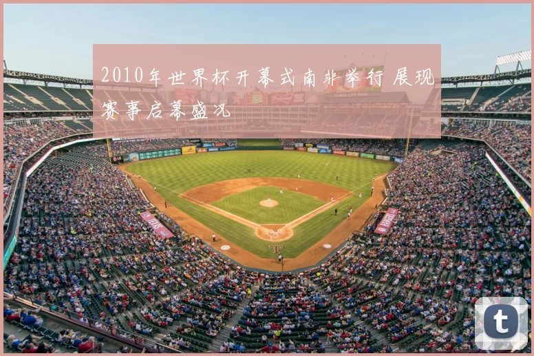 2010年世界杯开幕式南非举行 展现赛事启幕盛况