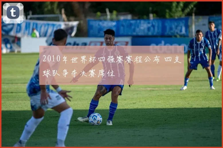 2010年世界杯四强赛赛程公布 四支球队争夺决赛席位